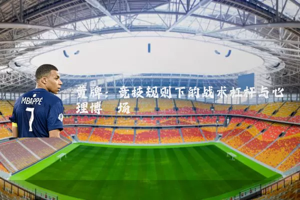 黄牌：竞技规则下的战术杠杆与心理博弈场