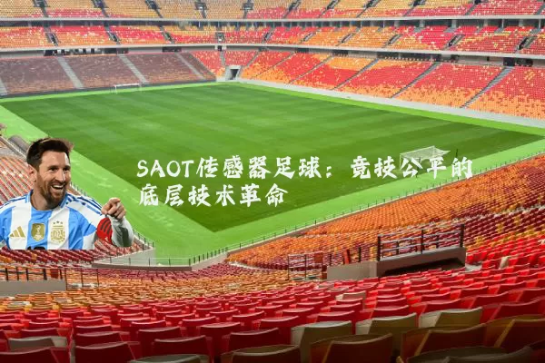 SAOT传感器足球:竞技公平的底层技术革命